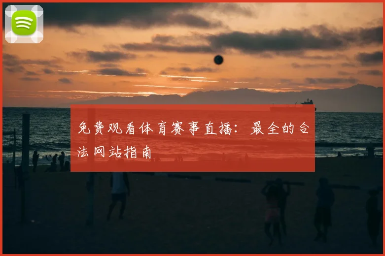 免费观看体育赛事直播:最全的合法网站指南